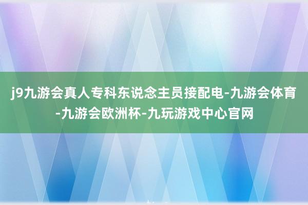 j9九游会真人专科东说念主员接配电-九游会体育-九游会欧洲杯-九玩游戏中心官网