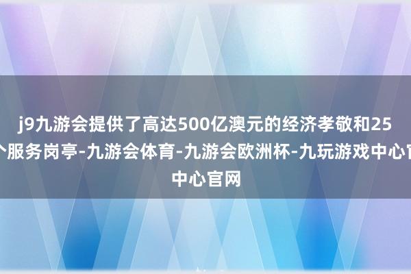 j9九游会提供了高达500亿澳元的经济孝敬和25万个服务岗亭-九游会体育-九游会欧洲杯-九玩游戏中心官网