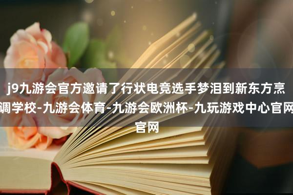 j9九游会官方邀请了行状电竞选手梦泪到新东方烹调学校-九游会体育-九游会欧洲杯-九玩游戏中心官网