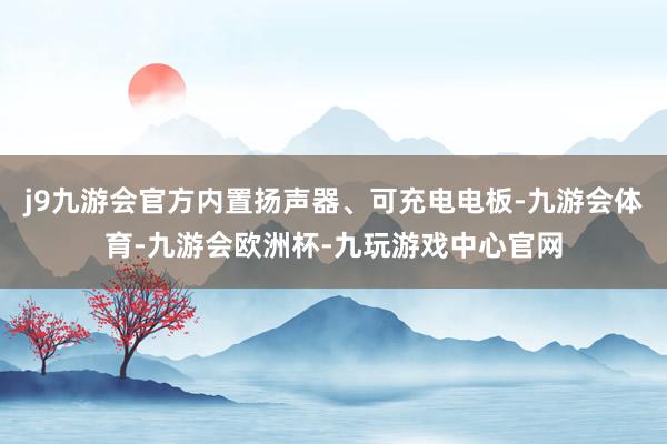 j9九游会官方内置扬声器、可充电电板-九游会体育-九游会欧洲杯-九玩游戏中心官网