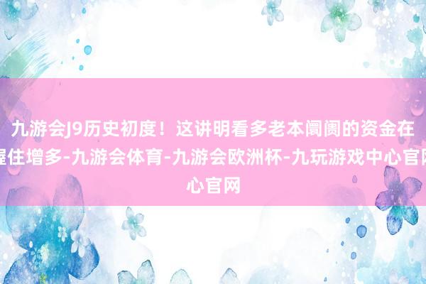 九游会J9历史初度！这讲明看多老本阛阓的资金在握住增多-九游会体育-九游会欧洲杯-九玩游戏中心官网