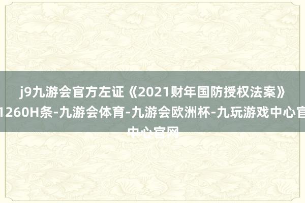 j9九游会官方　　左证《2021财年国防授权法案》第1260H条-九游会体育-九游会欧洲杯-九玩游戏中心官网