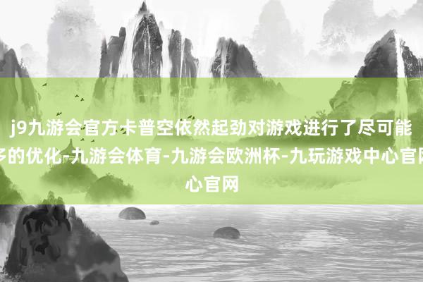 j9九游会官方卡普空依然起劲对游戏进行了尽可能多的优化-九游会体育-九游会欧洲杯-九玩游戏中心官网